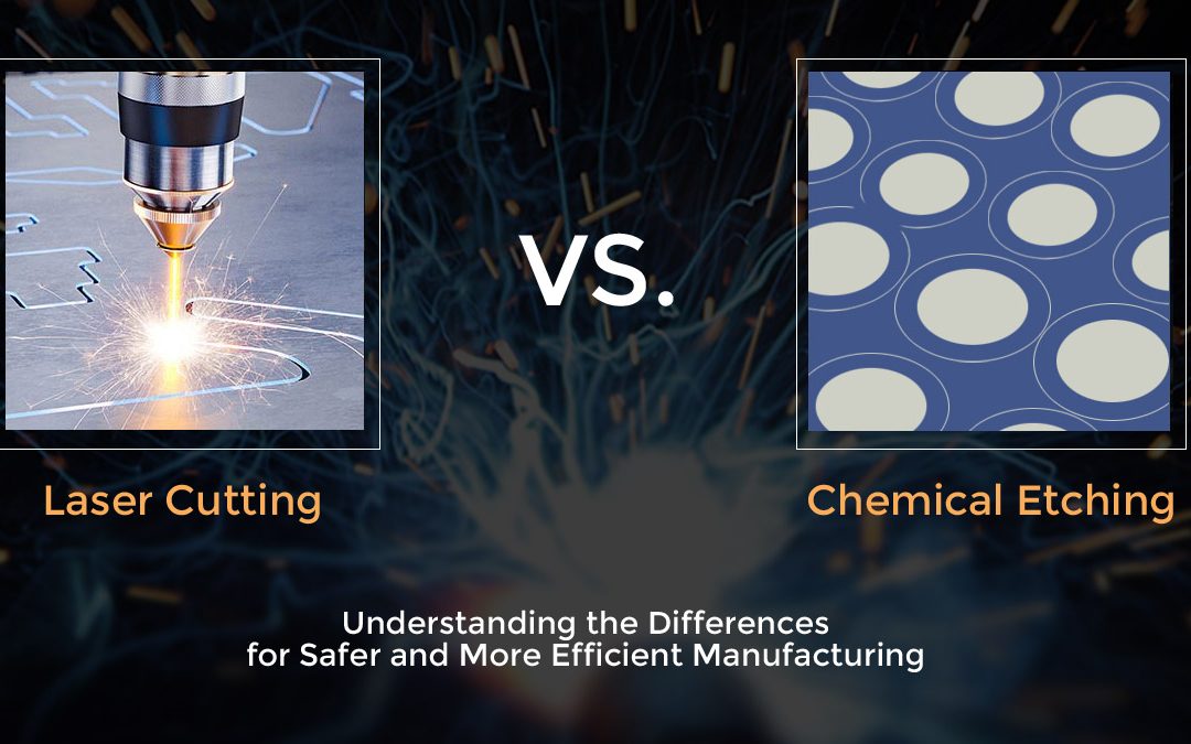 Laser Cutting vs. Chemical Etching: Understanding the Differences for Safer and More Efficient Manufacturing
